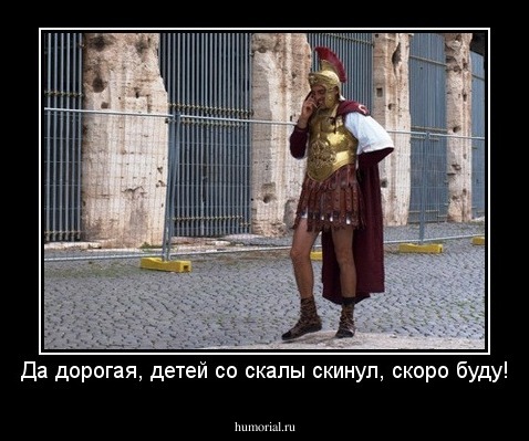 Да дорогая, детей со скалы скинул, скоро буду!