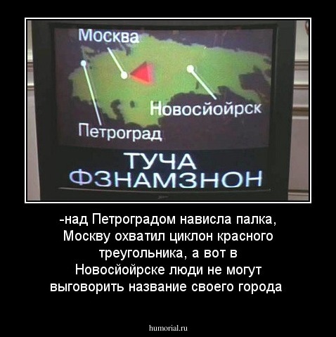 -над Петроградом нависла палка, Москву охватил циклон красного треугольника, а вот в Новосйойрске люди не могут выговорить название своего города