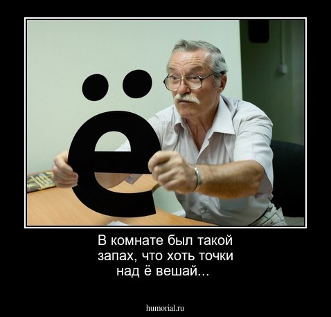В комнате был такой запах, что хоть точки над ё вешай...