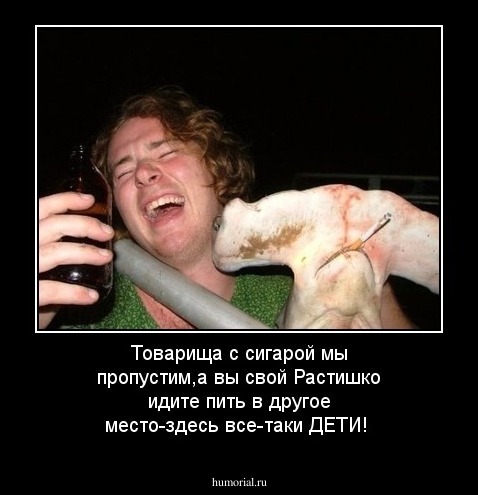 Товарища с сигарой мы пропустим,а вы свой Растишко идите пить в другое место-здесь все-таки ДЕТИ!