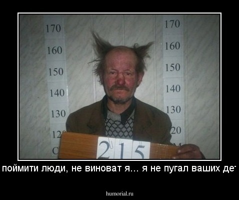 да поймити люди, не виноват я... я не пугал ваших детей!