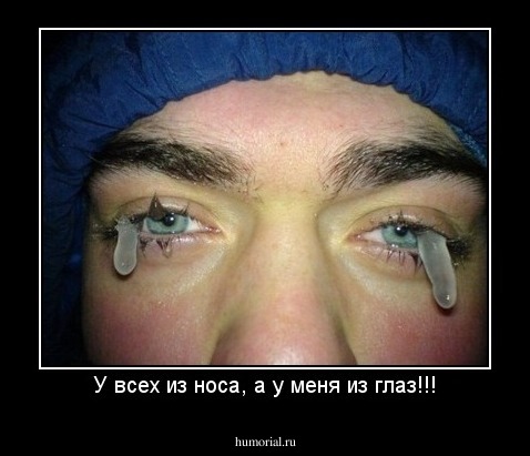 У всех из носа, а у меня из глаз!!!