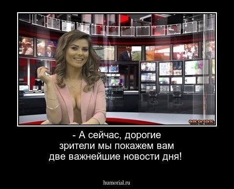 - А сейчас, дорогие зрители мы покажем вам две важнейшие новости дня!
