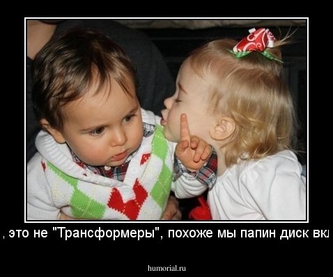 Погоди, это не "Трансформеры", похоже мы папин диск включили.