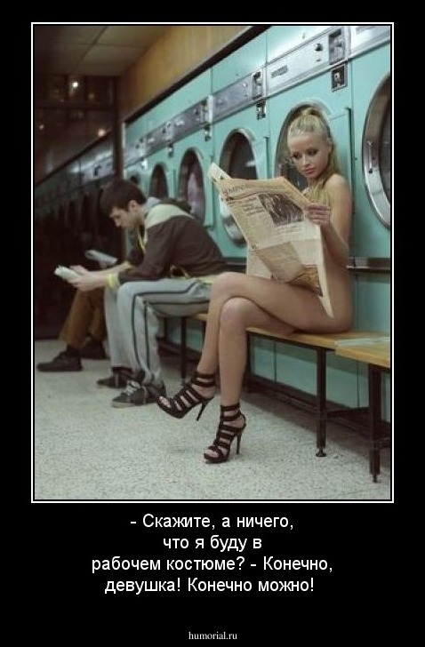 - Скажите, а ничего, что я буду в рабочем костюме?
- Конечно, девушка! Конечно можно!