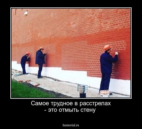 Самое трудное в расстрелах - это отмыть стену 