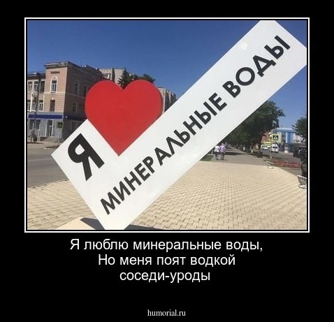 Я люблю минеральные воды,
Но меня поят водкой соседи-уроды