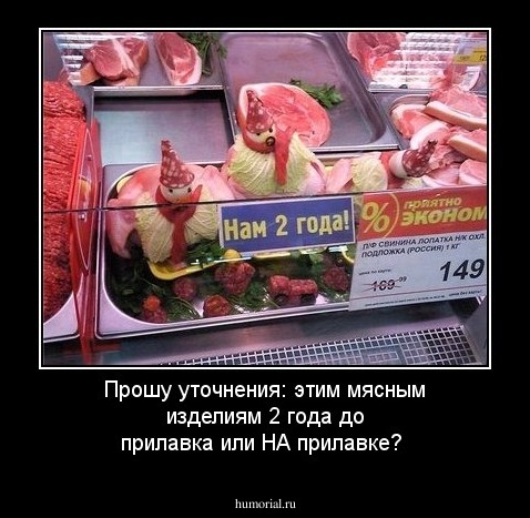 Прошу уточнения: этим мясным изделиям 2 года до прилавка или НА прилавке?