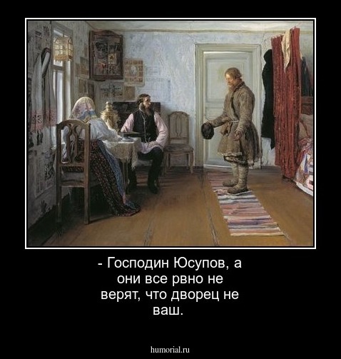 - Господин Юсупов, а они все рвно не верят, что дворец не ваш.