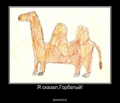 Я сказал,Горбатый!