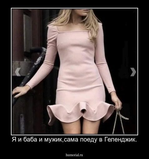 Я и баба и мужик,сама поеду в Геленджик.