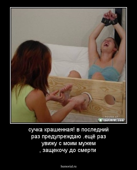сучка крашенная! в последний раз предупреждаю .ещё раз увижу с моим мужем , защекочу до смерти