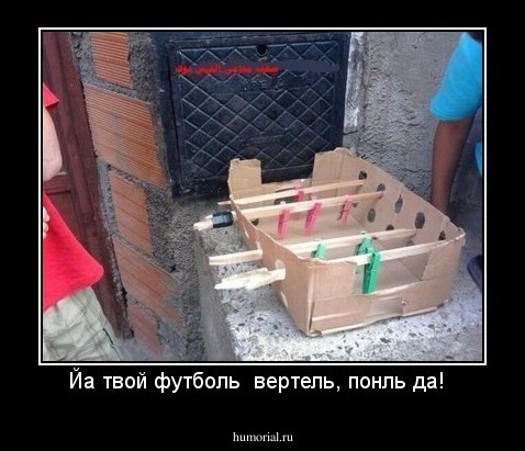 Йа твой футболь  вертель, понль да!  