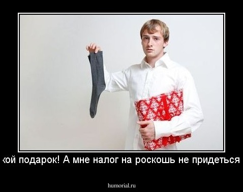 Ух ты, какой подарок! А мне налог на роскошь не придеться платить?