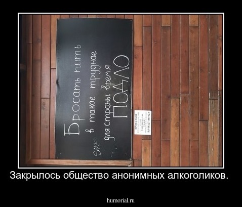 Закрылось общество анонимных алкоголиков.