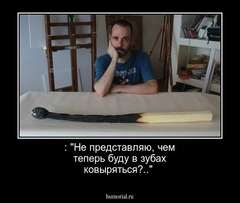 : "Не представляю, чем теперь буду в зубах ковыряться?.."