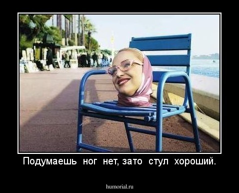Подумаешь  ног  нет, зато  стул  хороший.