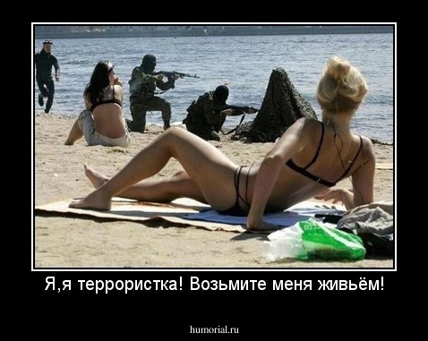 Я,я террористка! Возьмите меня живьём!