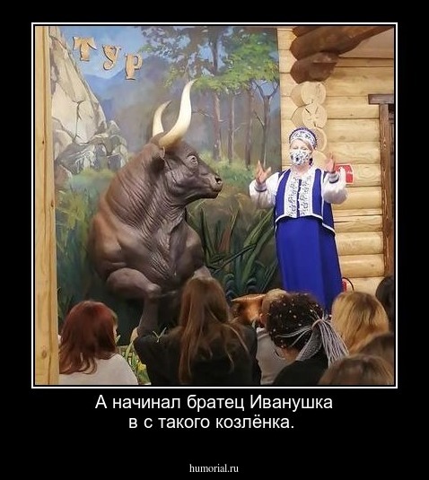 А начинал братец Иванушка в с такого козлёнка.
