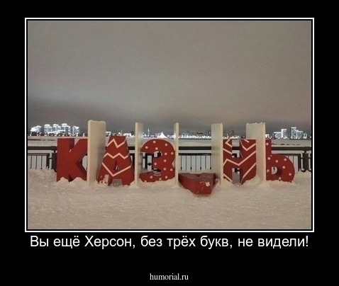 Вы ещё Херсон, без трёх букв, не видели!