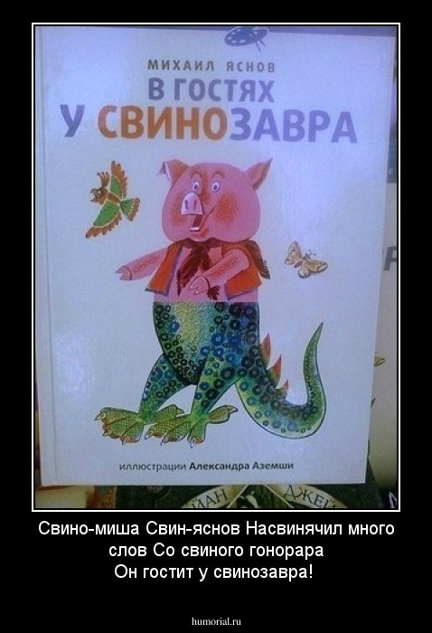 Свино-миша Свин-яснов   Насвинячил много слов  Со свиного гонорара  Он гостит у свинозавра!