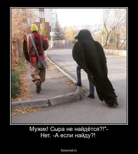  Мужик! Сыра не найдётся?!"- Нет. -А если найду?!
