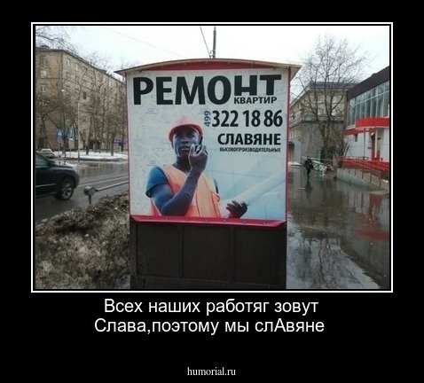 Всех наших работяг зовут Слава,поэтому мы слАвяне 