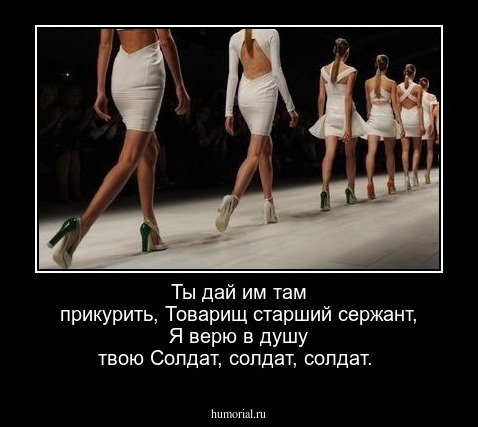 Ты дай им там прикурить, 
Товарищ старший сержант, 
Я верю в душу твою 
Солдат, солдат, солдат. 