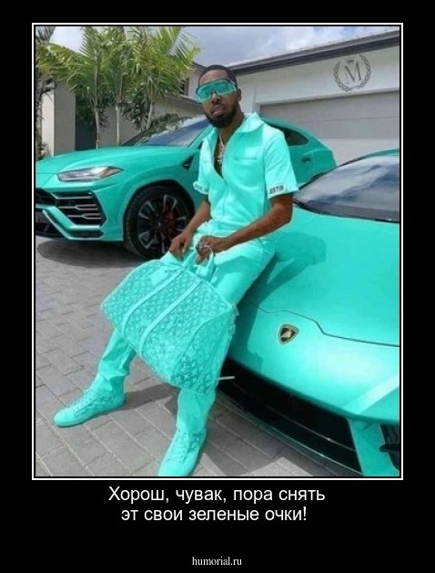 Хорош, чувак, пора снять эт свои зеленые очки!