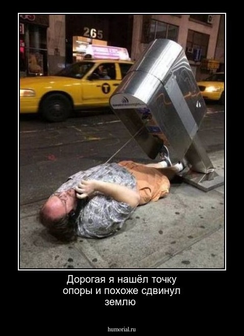 Дорогая я нашёл точку опоры и похоже сдвинул землю