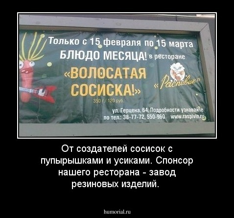 От создателей сосисок с пупырышками и усиками. Спонсор нашего ресторана - завод резиновых изделий.