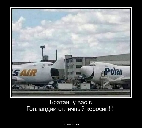 Братан, у вас в Голландии отличный керосин!!! 