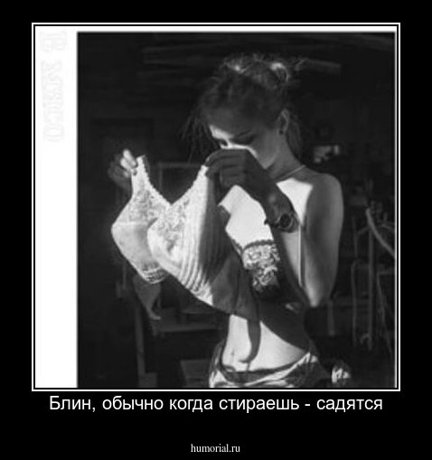 Блин, обычно когда стираешь - садятся