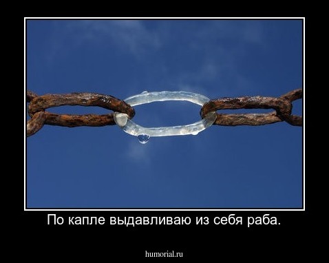  По капле выдавливаю из себя раба.