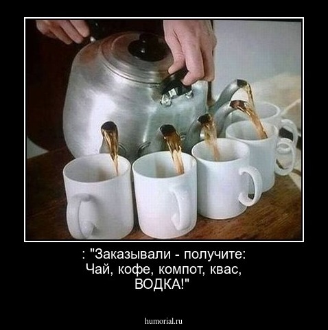  : "Заказывали - получите: Чай, кофе, компот, квас, ВОДКА!"