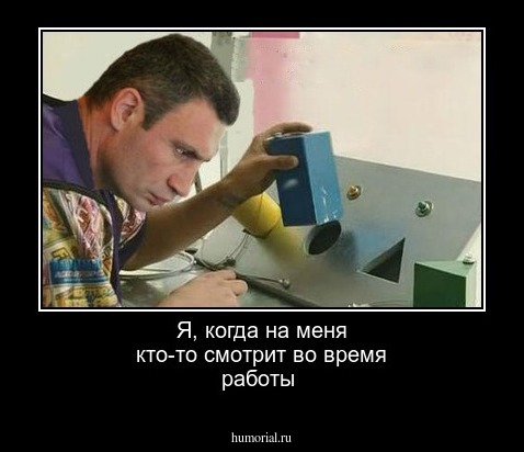 Я, когда на меня кто-то смотрит во время работы