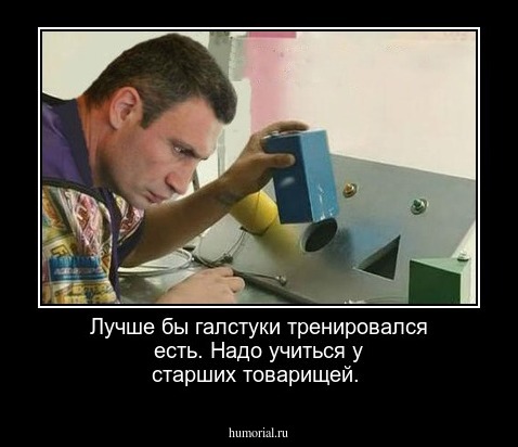 Лучше бы галстуки тренировался есть. Надо учиться у старших товарищей.