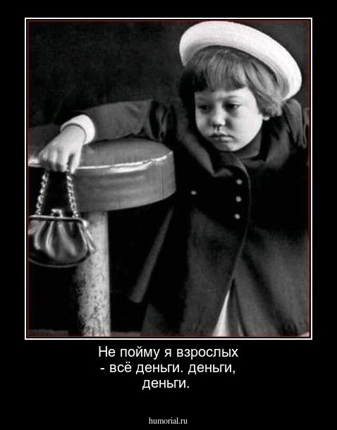 Не пойму я взрослых - всё деньги. деньги, деньги.