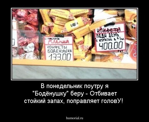 В понедельник поутру я "Бодёнушку" беру - Отбивает стойкий запах, поправляет головУ!