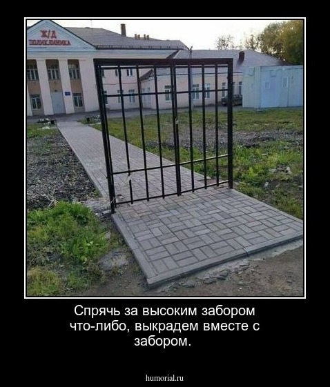 Спрячь за высоким забором что-либо, выкрадем вместе с забором.