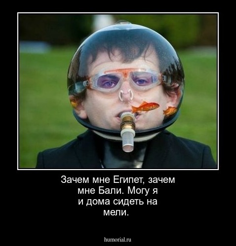 Зачем мне Египет, зачем мне Бали. Могу я и дома сидеть на мели.