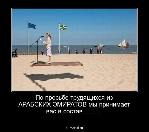По просьбе трудящихся из АРАБСКИХ ЭМИРАТОВ мы принимает вас в состав ……..