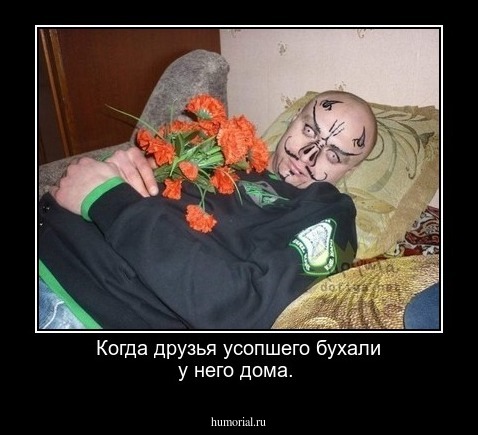 Когда друзья усопшего бухали у него дома. 