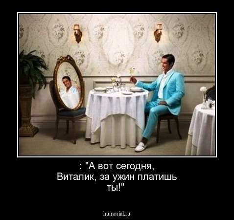  : "А вот сегодня, Виталик,  за ужин платишь ты!"