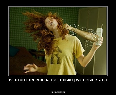 из этого телефона не только рука вылетала