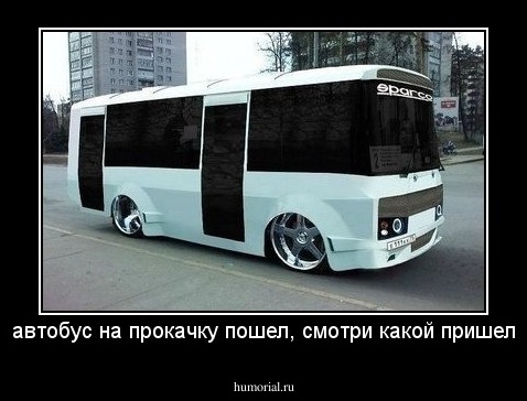 автобус на прокачку пошел, смотри какой пришел