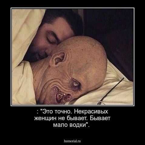  : "Это точно. Некрасивых женщин не бывает. Бывает мало водки".