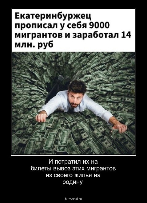И потратил их на билеты вывоз этих мигрантов из своего жилья на родину