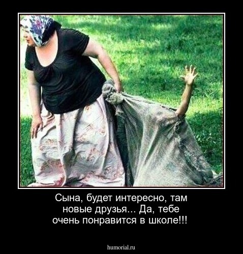 Сына, будет интересно, там новые друзья... Да, тебе очень понравится в школе!!! 
