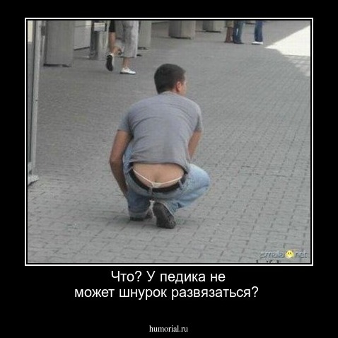Что? У педика не может шнурок развязаться?
